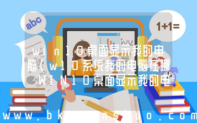 win10桌面显示我的电脑(w10系统我的电脑在哪 WIN10桌面显示我的电脑方法)